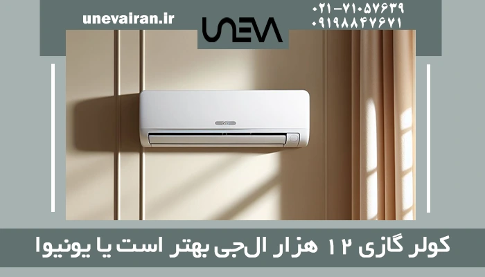 کولر گازی 12 هزار ال جی بهتر است یا یونیوا